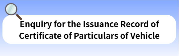 Enquiry for the Issuance Record of Certificate of Particulars of Vehicle